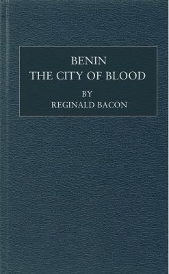 Reginald Bacon - Benin_ the city of blood (1897, Arnold).pdf